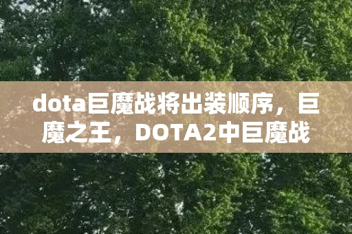 dota巨魔战将出装顺序，巨魔之王，DOTA2中巨魔战将的出装指南