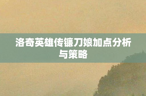 洛奇英雄传镰刀娘加点分析与策略图片