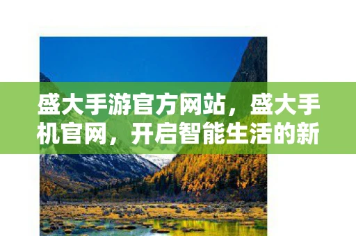 盛大手游官方网站，盛大手机官网，开启智能生活的新篇章