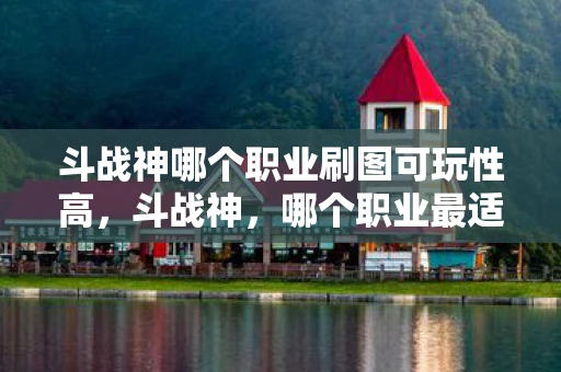 斗战神哪个职业刷图可玩性高，斗战神，哪个职业最适合单刷？