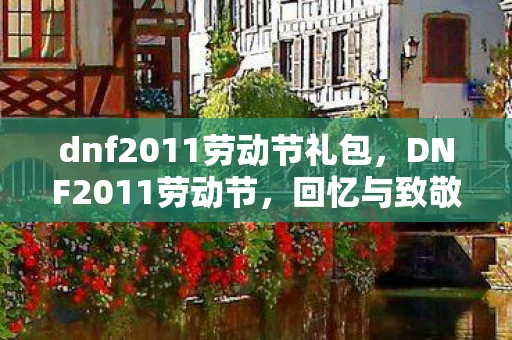 dnf2011劳动节礼包，DNF2011劳动节，回忆与致敬