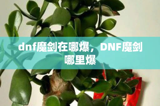 dnf魔剑在哪爆，DNF魔剑哪里爆