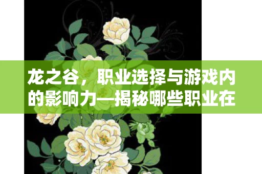 揭秘哪些职业在游戏内备受追捧图片