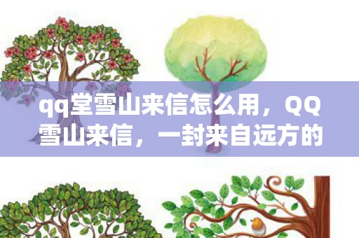 qq堂雪山来信怎么用，QQ雪山来信，一封来自远方的温暖信笺