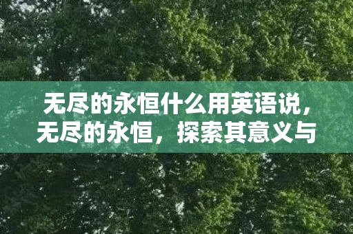 无尽的永恒什么用英语说，无尽的永恒，探索其意义与用途