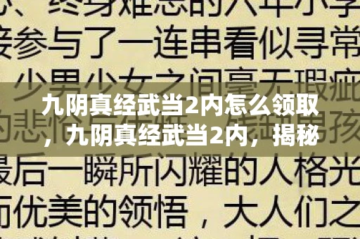 九阴真经武当2内怎么领取,九阴真经武当2内,揭秘传统武学中的内功心法 九阴真经武当2内怎么领取,九阴真经武当2内,揭秘传统武学中的内功心法