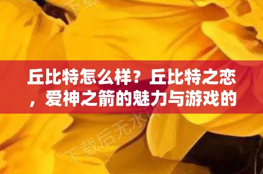 爱神之箭的魅力与游戏的融合图片