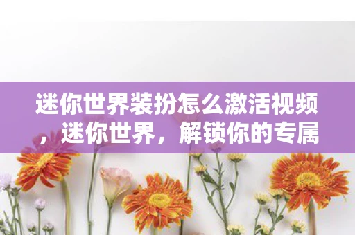 迷你世界装扮怎么激活视频，迷你世界，解锁你的专属装扮，打造个性化游戏世界