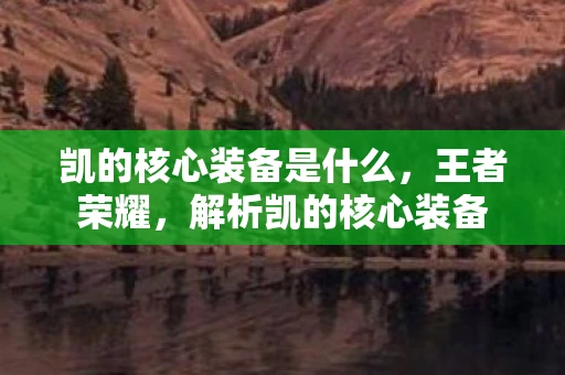 凯的核心装备是什么，王者荣耀，解析凯的核心装备