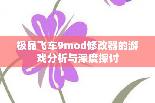 极品飞车9mod修改器的游戏分析与深度探讨图片