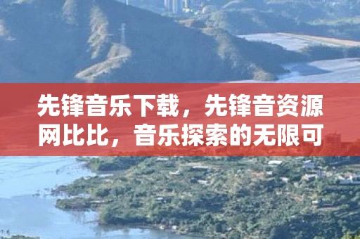 先锋音乐下载，先锋音资源网比比，音乐探索的无限可能