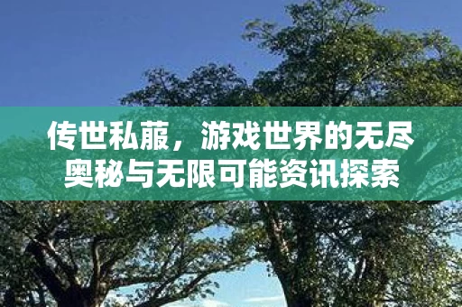 游戏世界的无尽奥秘与无限可能资讯探索图片