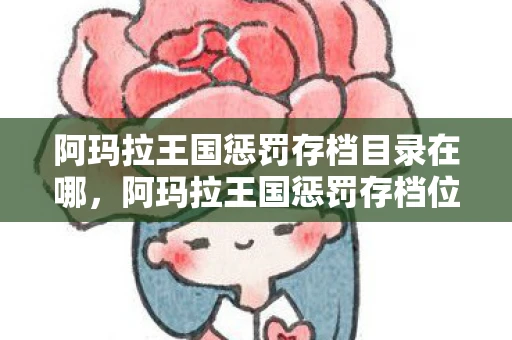 阿玛拉王国惩罚存档目录在哪，阿玛拉王国惩罚存档位置详解