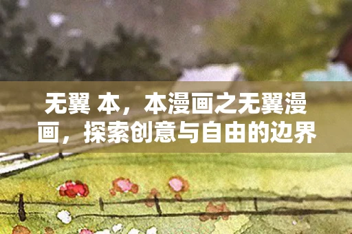 无翼 本，本漫画之无翼漫画，探索创意与自由的边界