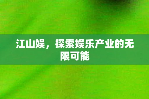 江山娱，探索娱乐产业的无限可能