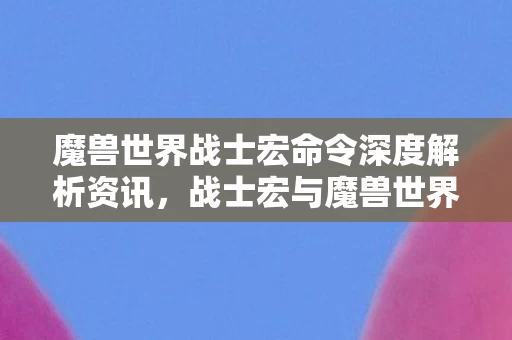 魔兽世界战士宏命令深度解析资讯图片