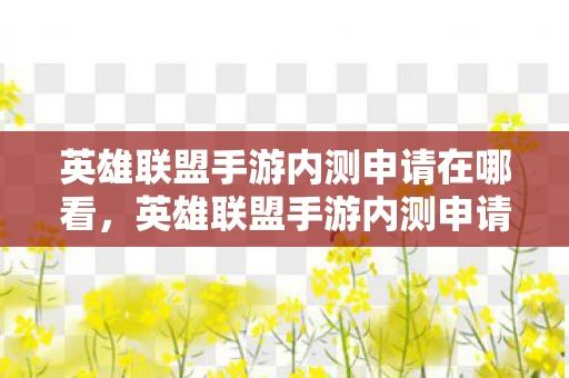 英雄联盟手游内测申请在哪看，英雄联盟手游内测申请全攻略，如何成功加入这场指尖上的战斗？
