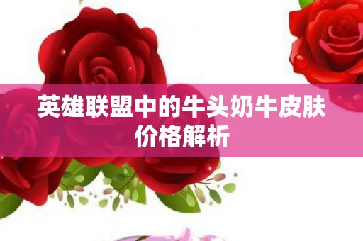 英雄联盟中的牛头奶牛皮肤价格解析图片
