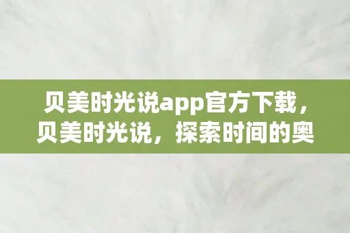 贝美时光说app官方下载，贝美时光说，探索时间的奥秘，品味生活的美好