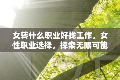 女转什么职业好找工作，女性职业选择，探索无限可能的未来