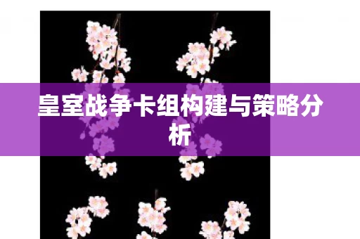 皇室战争卡组构建与策略分析图片