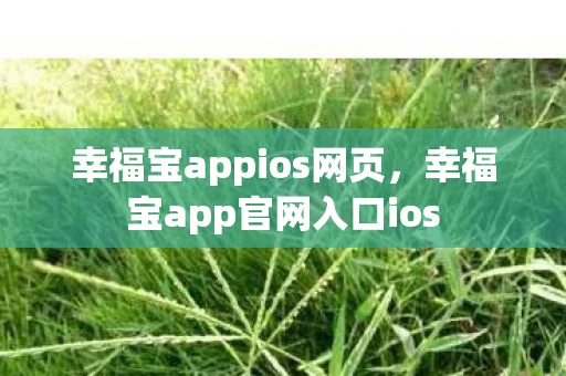 幸福宝appios网页，幸福宝app官网入口ios