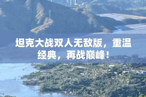 坦克大战双人无敌版，重温经典，再战巅峰！