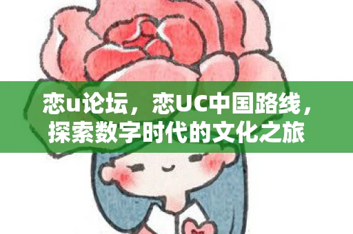 恋u论坛，恋UC中国路线，探索数字时代的文化之旅