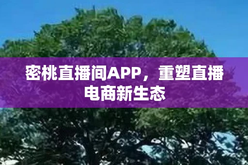 密桃直播间APP，重塑直播电商新生态