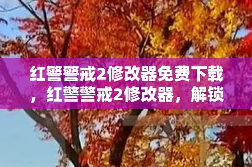 红警警戒2修改器免费下载，红警警戒2修改器，解锁游戏新境界的神奇工具