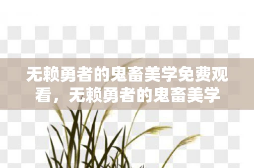 无赖勇者的鬼畜美学免费观看，无赖勇者的鬼畜美学