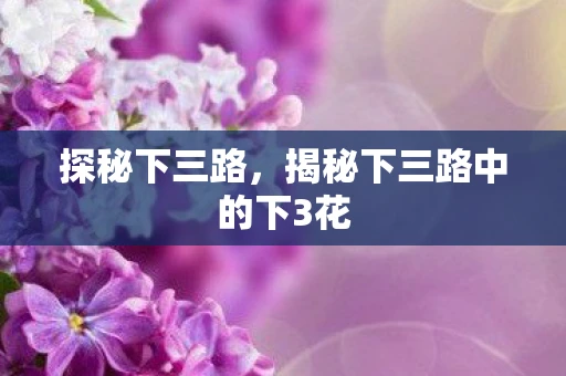 探秘下三路，揭秘下三路中的下3花