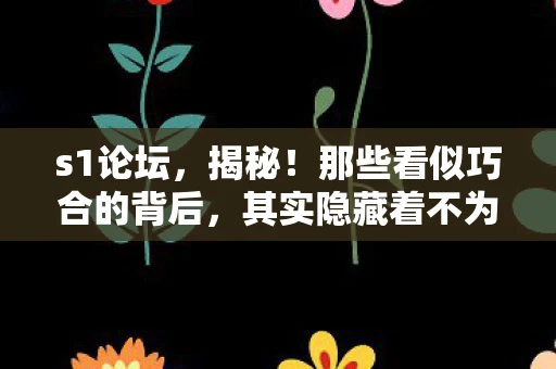 s1论坛，揭秘！那些看似巧合的背后，其实隐藏着不为人知的秘密