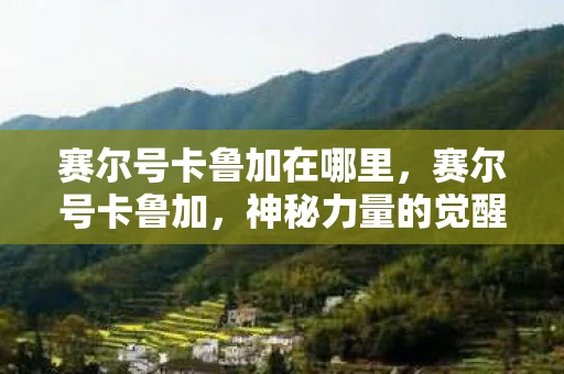 赛尔号卡鲁加在哪里，赛尔号卡鲁加，神秘力量的觉醒