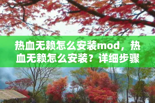 热血无赖怎么安装mod，热血无赖怎么安装？详细步骤解析