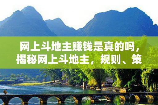 网上斗地主赚钱是真的吗，揭秘网上斗地主，规则、策略与防骗指南