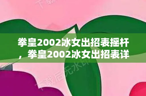 拳皇2002冰女出招表摇杆，拳皇2002冰女出招表详解