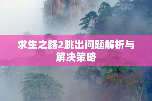求生之路2跳出问题解析与解决策略图片