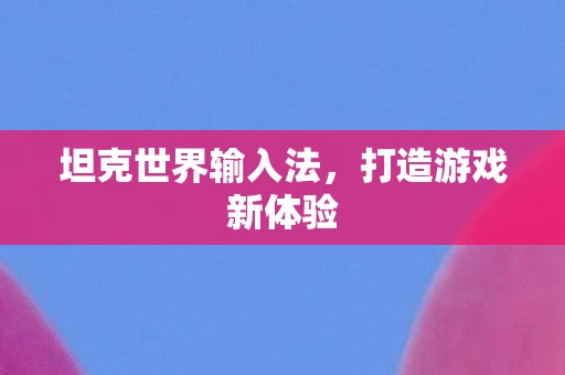 坦克世界输入法，打造游戏新体验