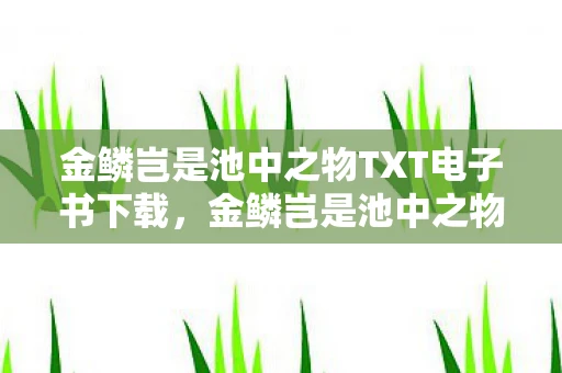 金鳞岂是池中之物TXT电子书下载，金鳞岂是池中之物