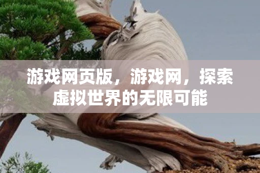 游戏网页版，游戏网，探索虚拟世界的无限可能