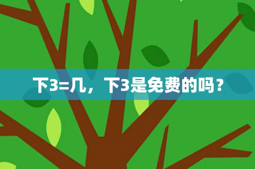 下3=几，下3是免费的吗？