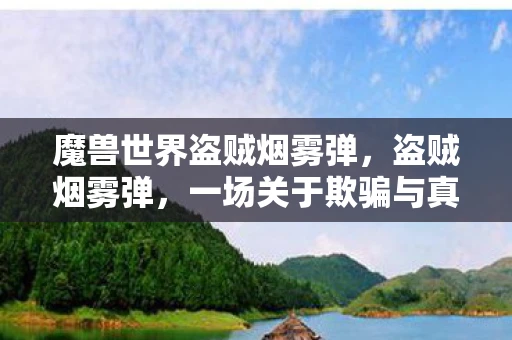 魔兽世界盗贼烟雾弹，盗贼烟雾弹，一场关于欺骗与真相的迷雾