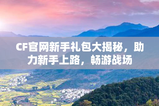 CF官网新手礼包大揭秘图片
