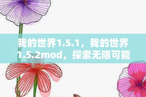 我的世界1.5.1，我的世界1.5.2mod，探索无限可能的经典版本