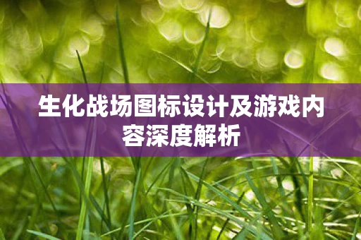 生化战场图标设计及游戏内容深度解析图片