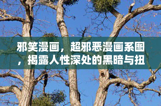 邪笑漫画，超邪恶漫画系图，揭露人性深处的黑暗与扭曲