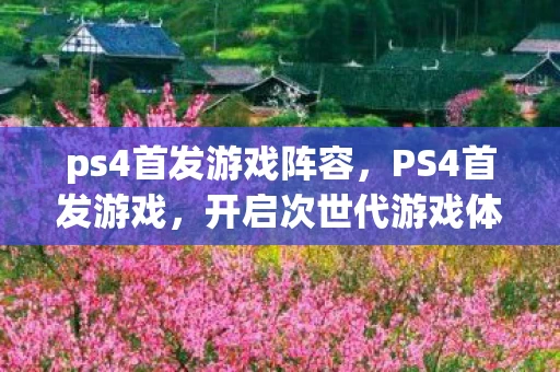 ps4首发游戏阵容，PS4首发游戏，开启次世代游戏体验的钥匙