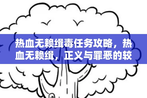 热血无赖缉毒任务攻略，热血无赖缉，正义与罪恶的较量