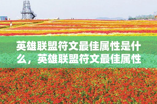 英雄联盟符文最佳属性是什么，英雄联盟符文最佳属性选择指南